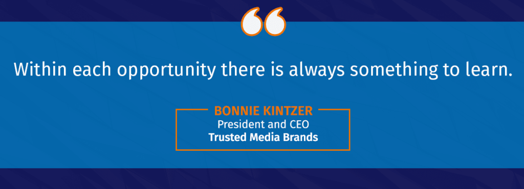 "Within each opportunity there is always something to learn." – Bonnie Kintzer, president and CEO, Trusted Media Brands